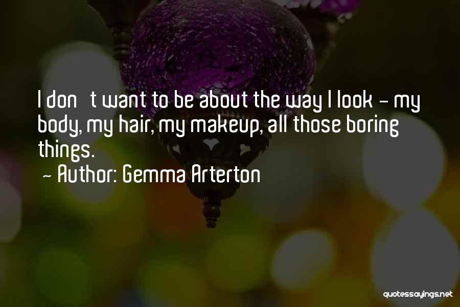 Gemma Arterton Quotes: I Don't Want To Be About The Way I Look - My Body, My Hair, My Makeup, All Those Boring