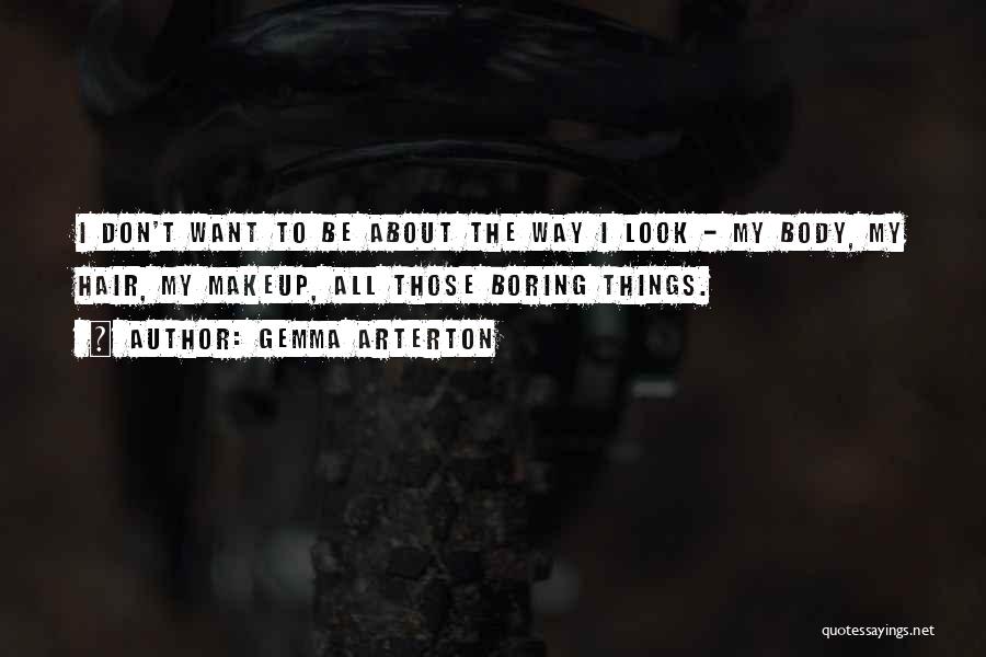 Gemma Arterton Quotes: I Don't Want To Be About The Way I Look - My Body, My Hair, My Makeup, All Those Boring