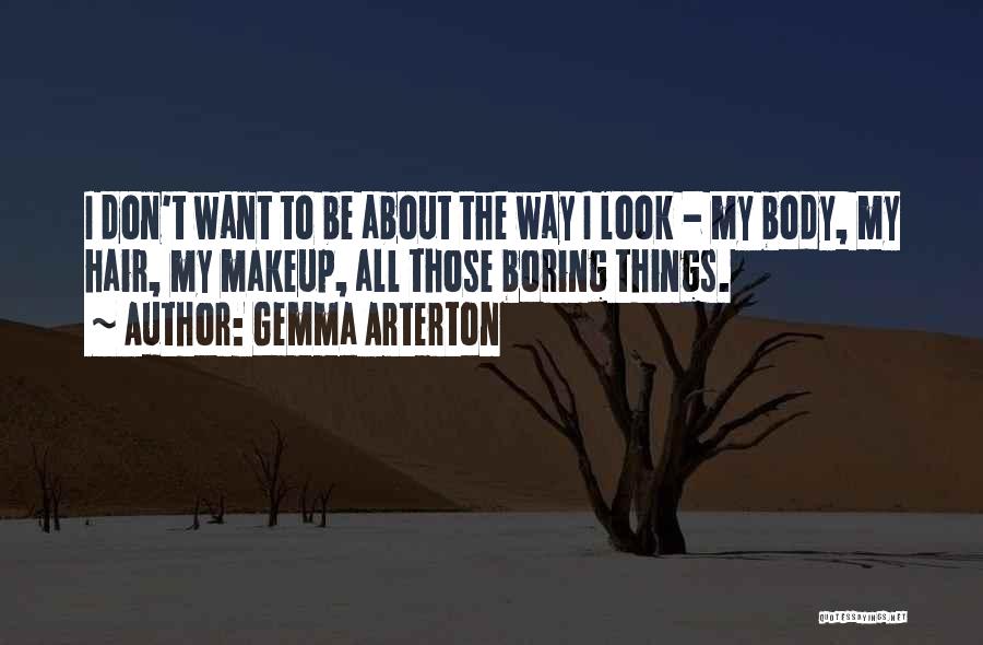 Gemma Arterton Quotes: I Don't Want To Be About The Way I Look - My Body, My Hair, My Makeup, All Those Boring