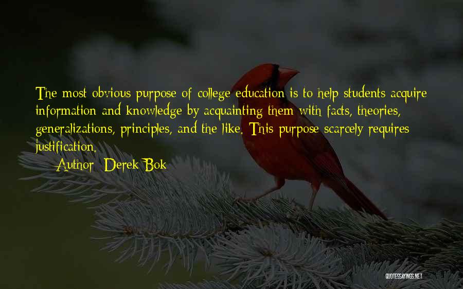 Derek Bok Quotes: The Most Obvious Purpose Of College Education Is To Help Students Acquire Information And Knowledge By Acquainting Them With Facts,