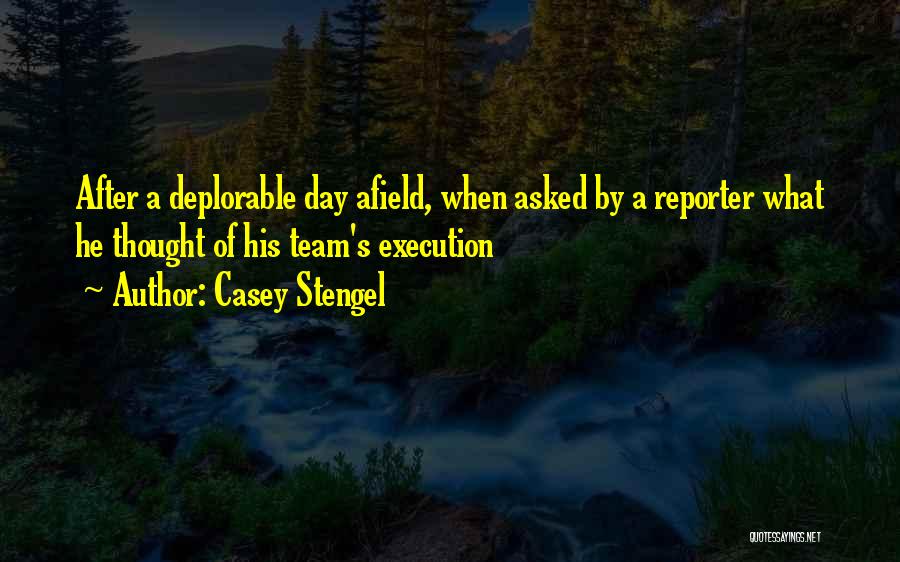 Casey Stengel Quotes: After A Deplorable Day Afield, When Asked By A Reporter What He Thought Of His Team's Execution