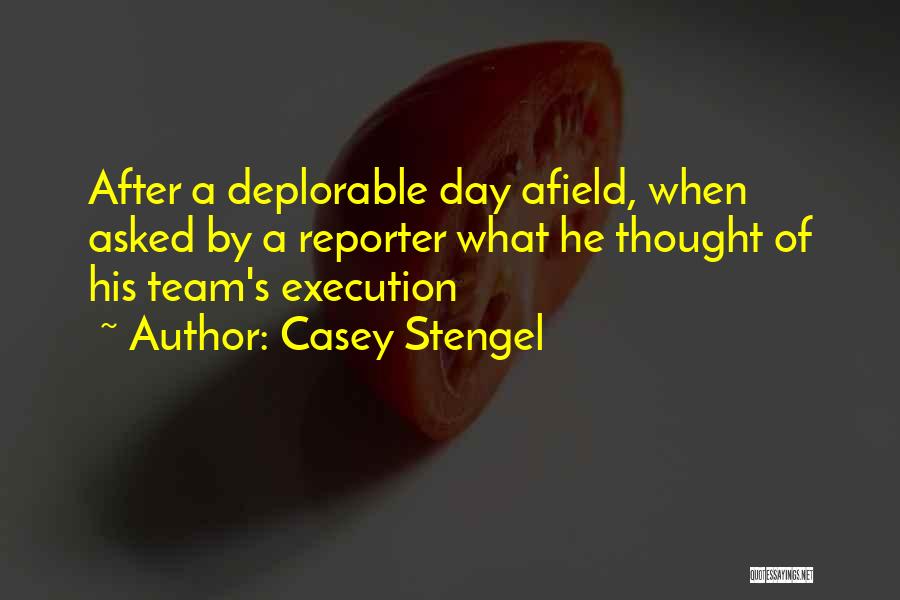 Casey Stengel Quotes: After A Deplorable Day Afield, When Asked By A Reporter What He Thought Of His Team's Execution