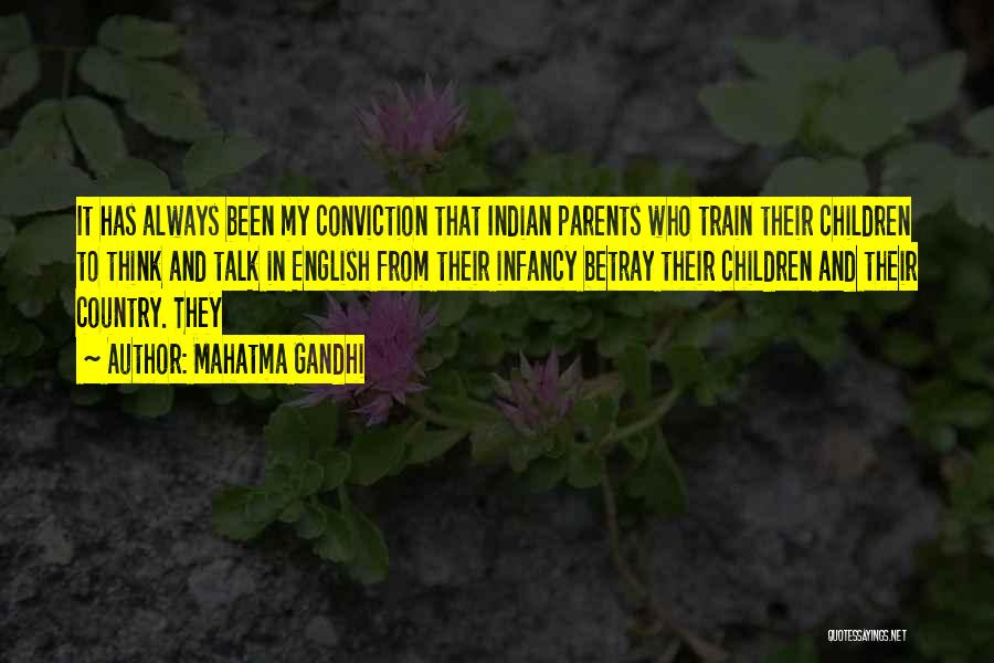 Mahatma Gandhi Quotes: It Has Always Been My Conviction That Indian Parents Who Train Their Children To Think And Talk In English From
