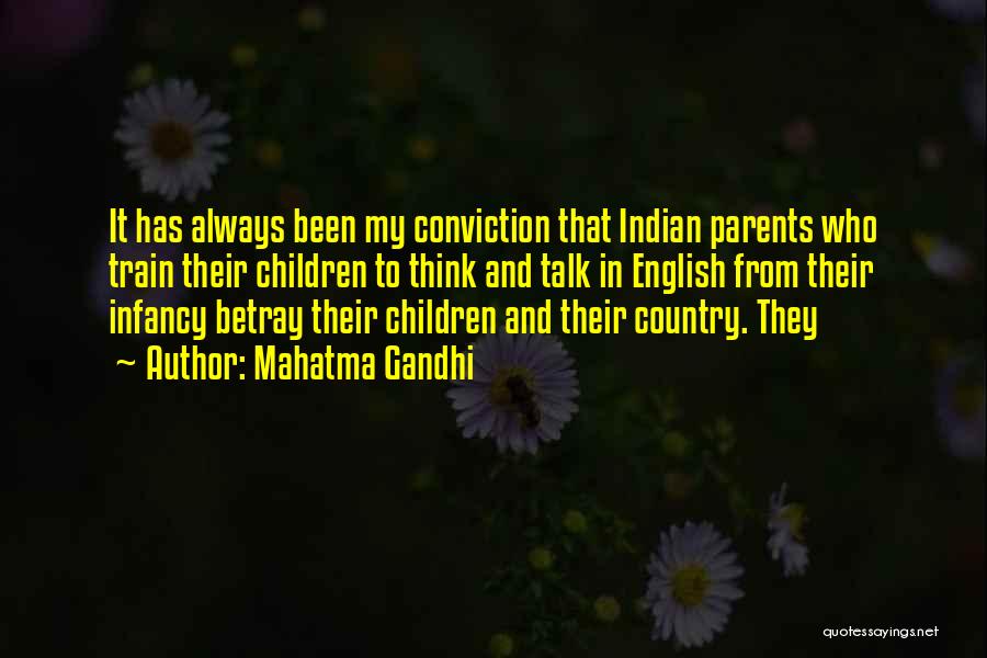 Mahatma Gandhi Quotes: It Has Always Been My Conviction That Indian Parents Who Train Their Children To Think And Talk In English From