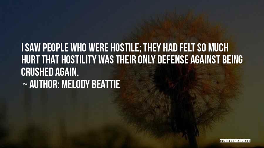 Melody Beattie Quotes: I Saw People Who Were Hostile; They Had Felt So Much Hurt That Hostility Was Their Only Defense Against Being
