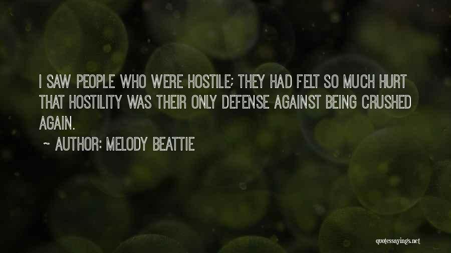Melody Beattie Quotes: I Saw People Who Were Hostile; They Had Felt So Much Hurt That Hostility Was Their Only Defense Against Being