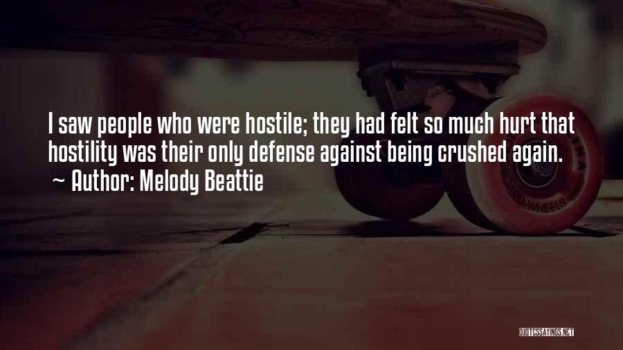 Melody Beattie Quotes: I Saw People Who Were Hostile; They Had Felt So Much Hurt That Hostility Was Their Only Defense Against Being