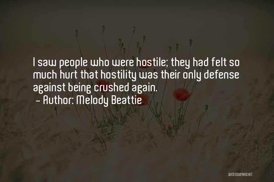 Melody Beattie Quotes: I Saw People Who Were Hostile; They Had Felt So Much Hurt That Hostility Was Their Only Defense Against Being