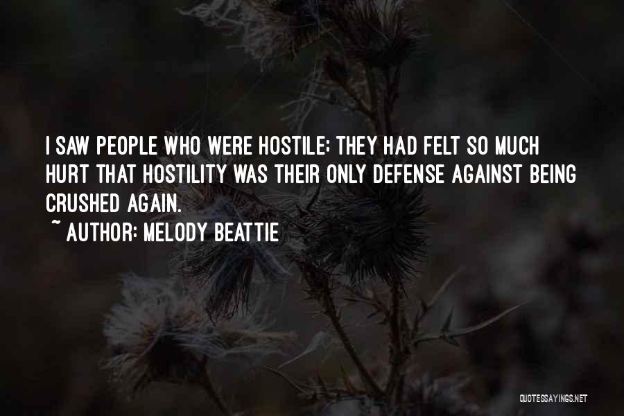 Melody Beattie Quotes: I Saw People Who Were Hostile; They Had Felt So Much Hurt That Hostility Was Their Only Defense Against Being