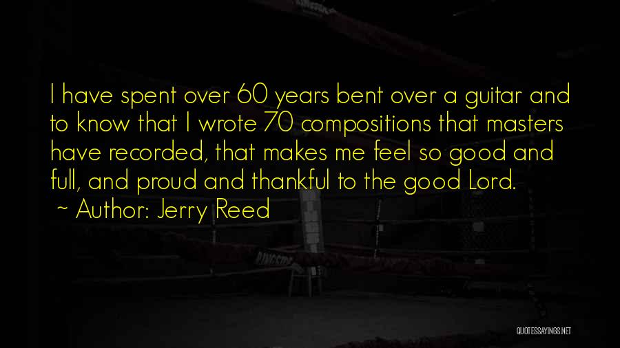 Jerry Reed Quotes: I Have Spent Over 60 Years Bent Over A Guitar And To Know That I Wrote 70 Compositions That Masters