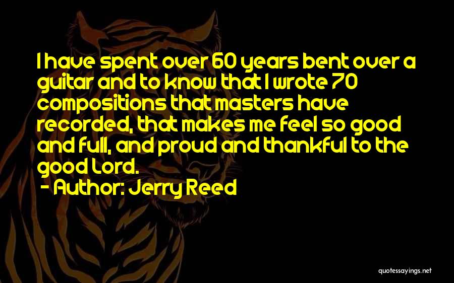 Jerry Reed Quotes: I Have Spent Over 60 Years Bent Over A Guitar And To Know That I Wrote 70 Compositions That Masters