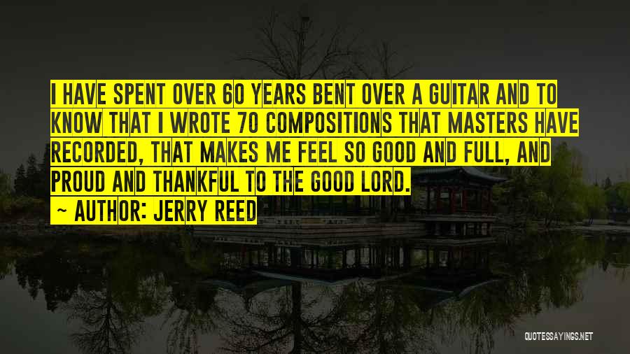 Jerry Reed Quotes: I Have Spent Over 60 Years Bent Over A Guitar And To Know That I Wrote 70 Compositions That Masters