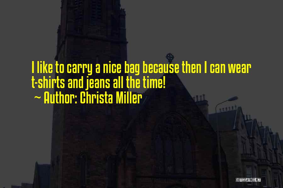 Christa Miller Quotes: I Like To Carry A Nice Bag Because Then I Can Wear T-shirts And Jeans All The Time!