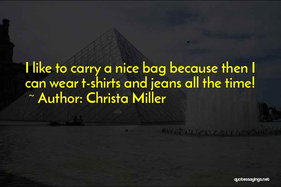 Christa Miller Quotes: I Like To Carry A Nice Bag Because Then I Can Wear T-shirts And Jeans All The Time!