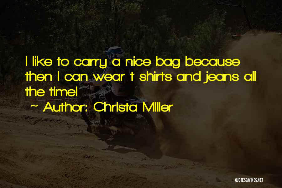 Christa Miller Quotes: I Like To Carry A Nice Bag Because Then I Can Wear T-shirts And Jeans All The Time!