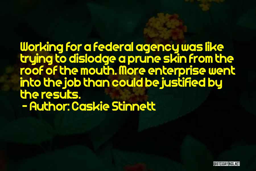 Caskie Stinnett Quotes: Working For A Federal Agency Was Like Trying To Dislodge A Prune Skin From The Roof Of The Mouth. More