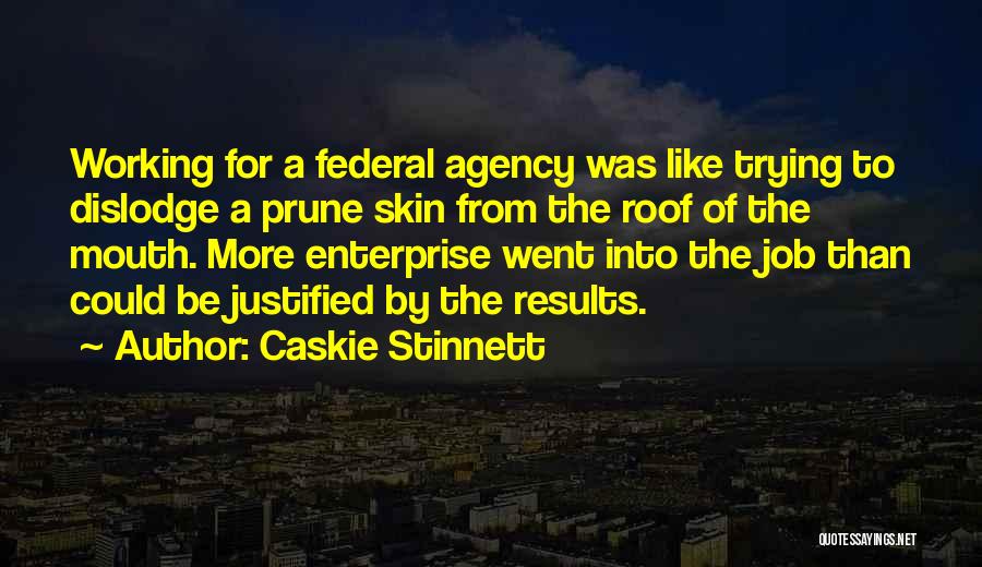Caskie Stinnett Quotes: Working For A Federal Agency Was Like Trying To Dislodge A Prune Skin From The Roof Of The Mouth. More