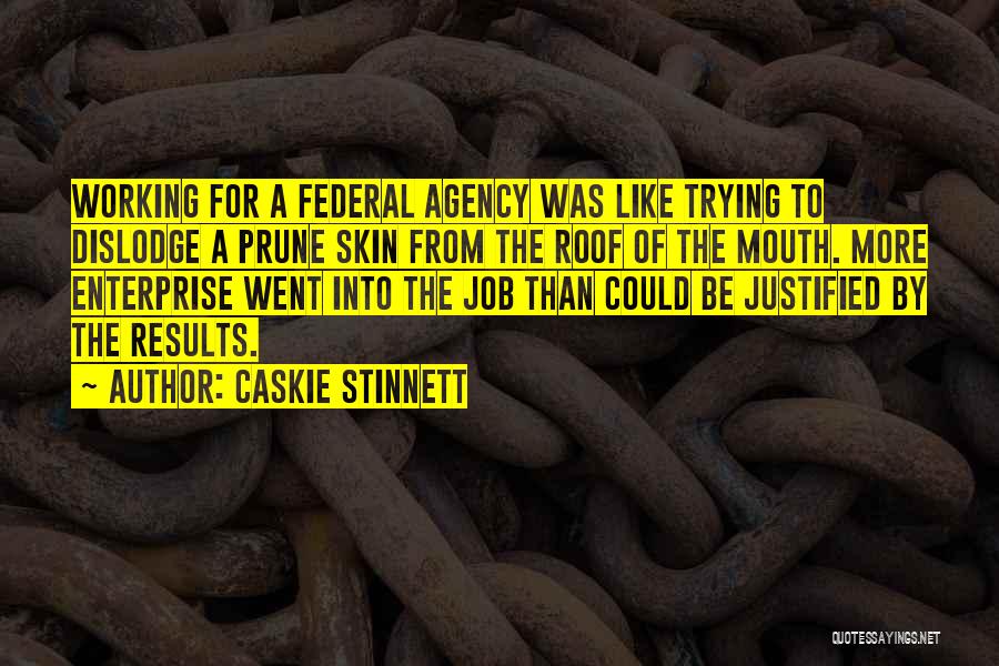 Caskie Stinnett Quotes: Working For A Federal Agency Was Like Trying To Dislodge A Prune Skin From The Roof Of The Mouth. More