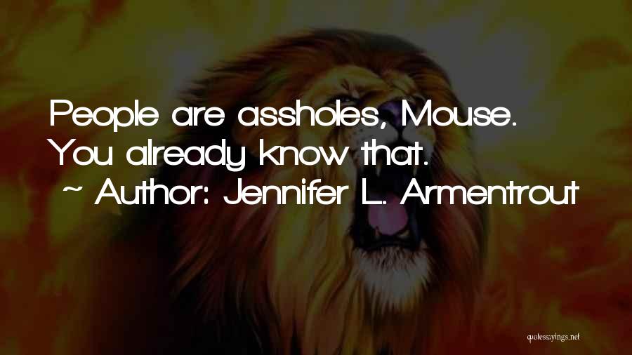 Jennifer L. Armentrout Quotes: People Are Assholes, Mouse. You Already Know That.