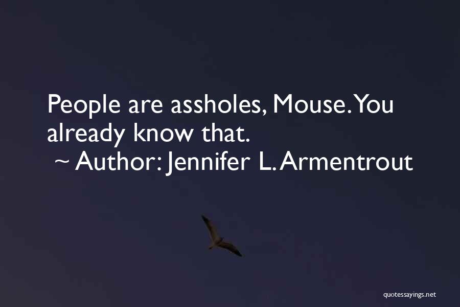 Jennifer L. Armentrout Quotes: People Are Assholes, Mouse. You Already Know That.