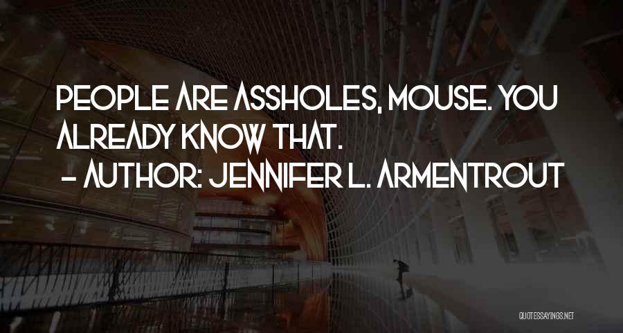 Jennifer L. Armentrout Quotes: People Are Assholes, Mouse. You Already Know That.