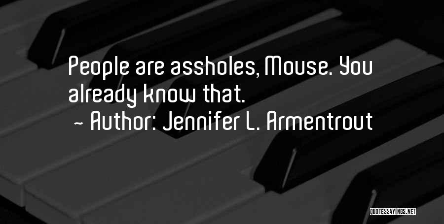 Jennifer L. Armentrout Quotes: People Are Assholes, Mouse. You Already Know That.