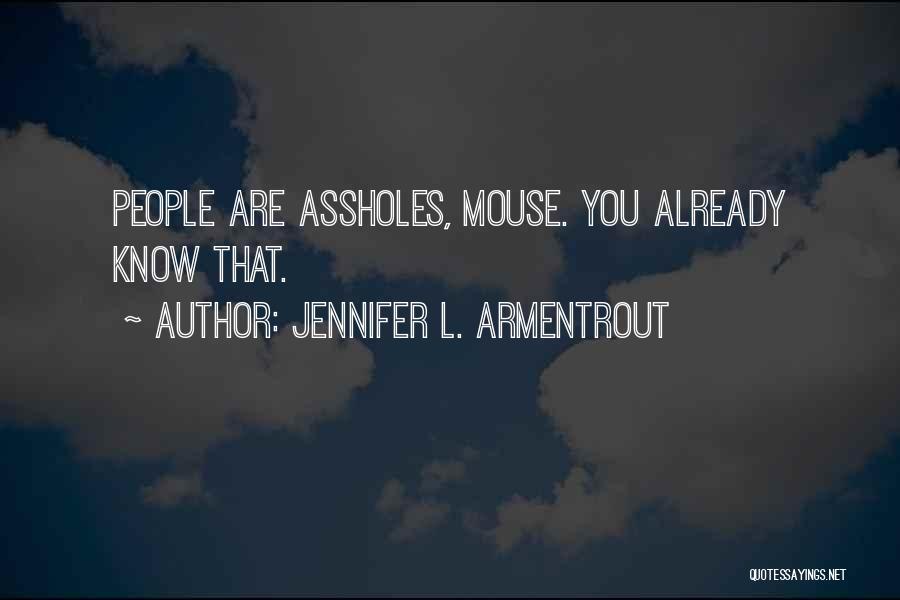 Jennifer L. Armentrout Quotes: People Are Assholes, Mouse. You Already Know That.