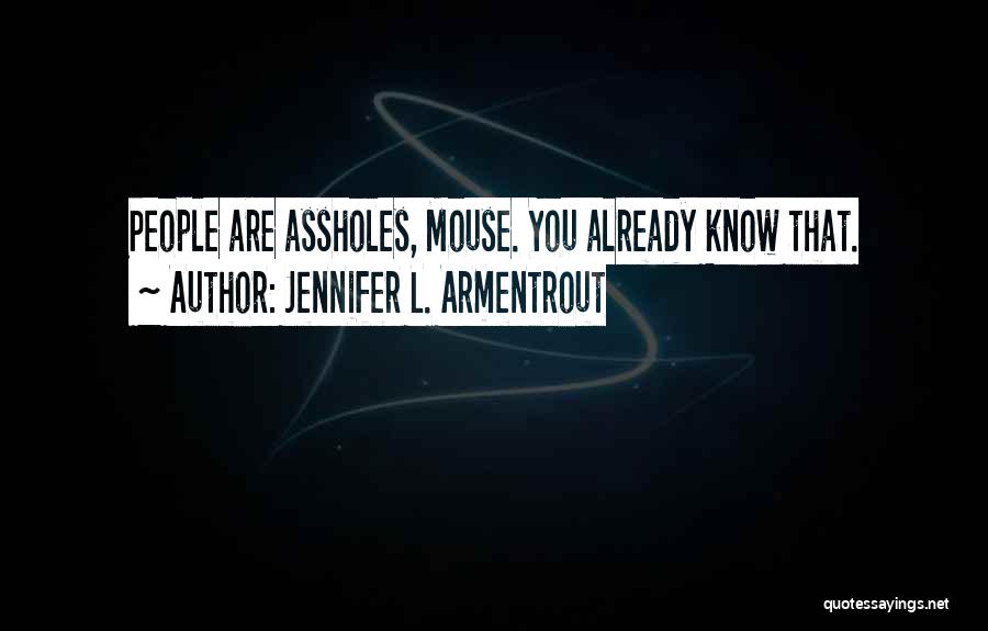 Jennifer L. Armentrout Quotes: People Are Assholes, Mouse. You Already Know That.