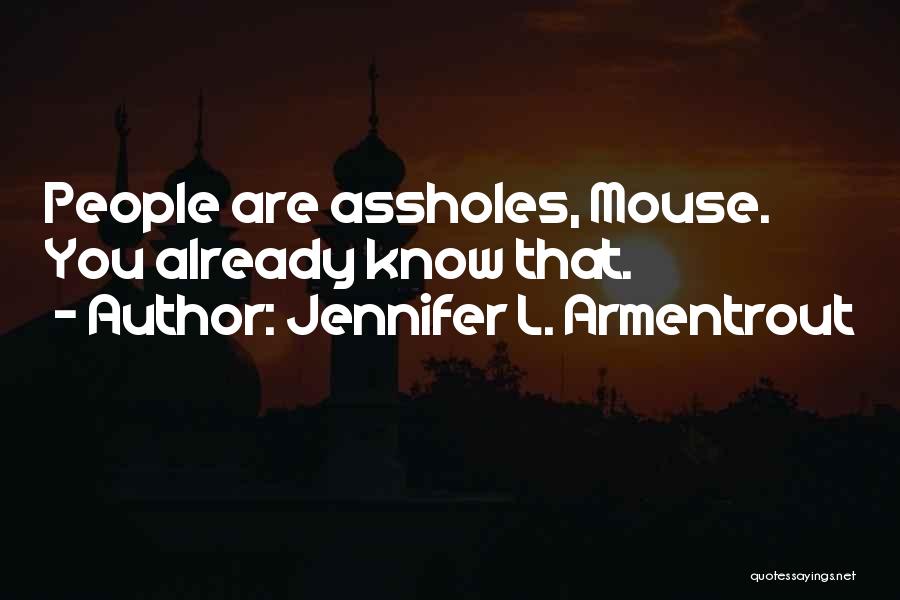 Jennifer L. Armentrout Quotes: People Are Assholes, Mouse. You Already Know That.