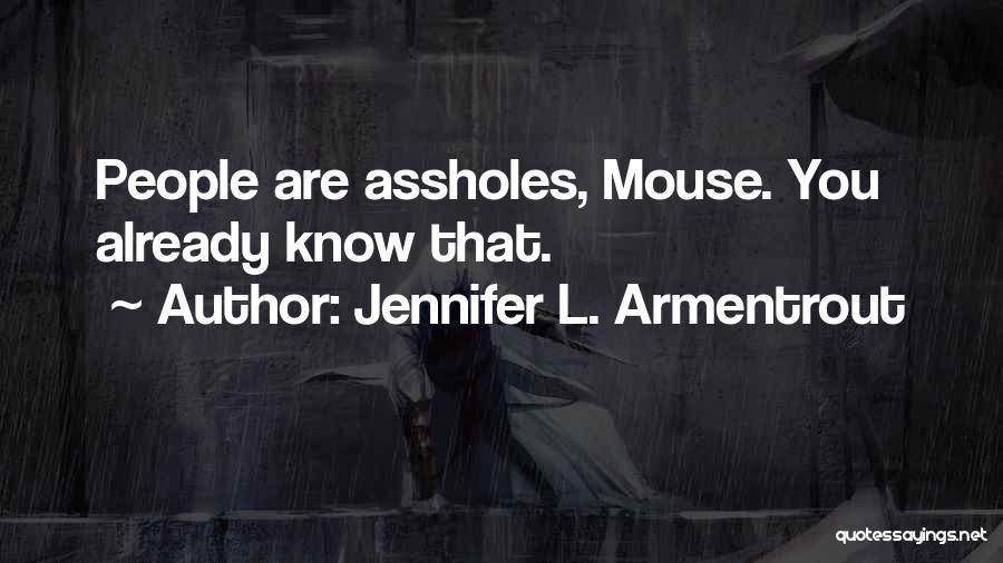 Jennifer L. Armentrout Quotes: People Are Assholes, Mouse. You Already Know That.
