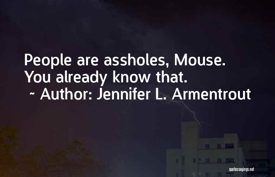Jennifer L. Armentrout Quotes: People Are Assholes, Mouse. You Already Know That.