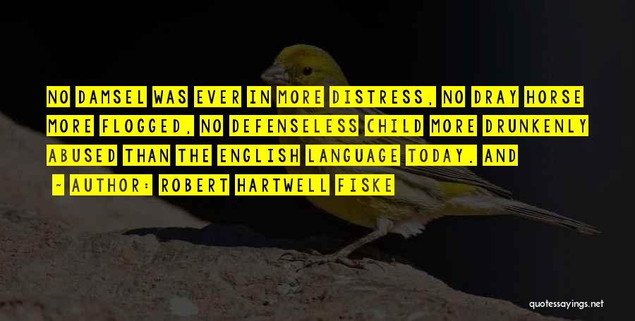 Robert Hartwell Fiske Quotes: No Damsel Was Ever In More Distress, No Dray Horse More Flogged, No Defenseless Child More Drunkenly Abused Than The