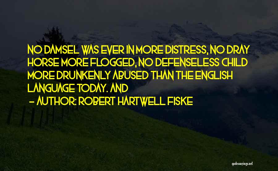 Robert Hartwell Fiske Quotes: No Damsel Was Ever In More Distress, No Dray Horse More Flogged, No Defenseless Child More Drunkenly Abused Than The