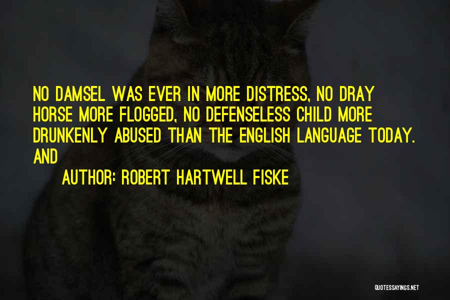Robert Hartwell Fiske Quotes: No Damsel Was Ever In More Distress, No Dray Horse More Flogged, No Defenseless Child More Drunkenly Abused Than The