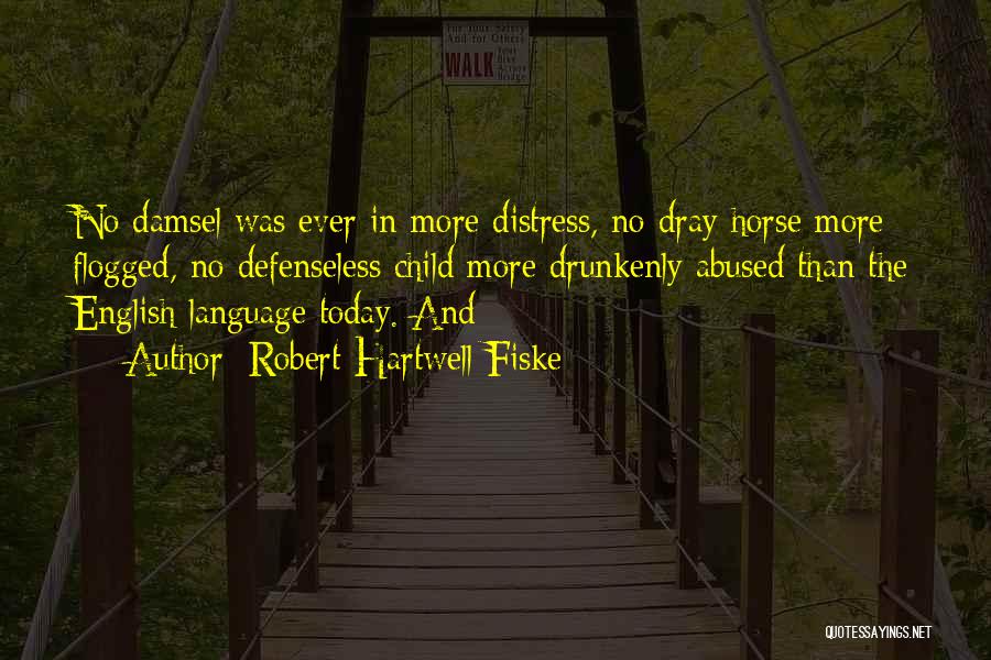 Robert Hartwell Fiske Quotes: No Damsel Was Ever In More Distress, No Dray Horse More Flogged, No Defenseless Child More Drunkenly Abused Than The