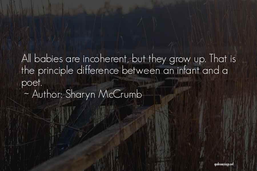 Sharyn McCrumb Quotes: All Babies Are Incoherent, But They Grow Up. That Is The Principle Difference Between An Infant And A Poet.