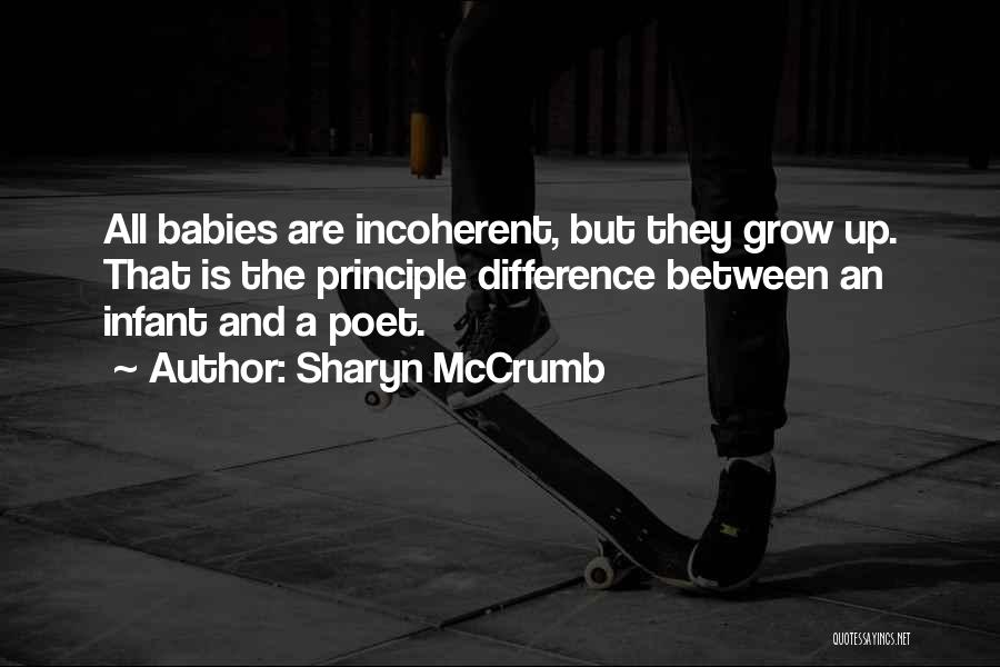 Sharyn McCrumb Quotes: All Babies Are Incoherent, But They Grow Up. That Is The Principle Difference Between An Infant And A Poet.