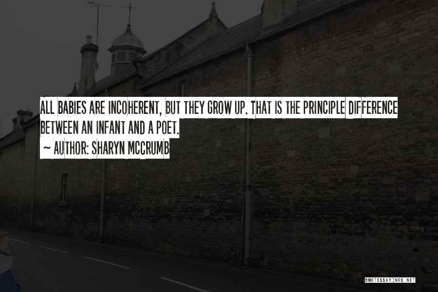 Sharyn McCrumb Quotes: All Babies Are Incoherent, But They Grow Up. That Is The Principle Difference Between An Infant And A Poet.