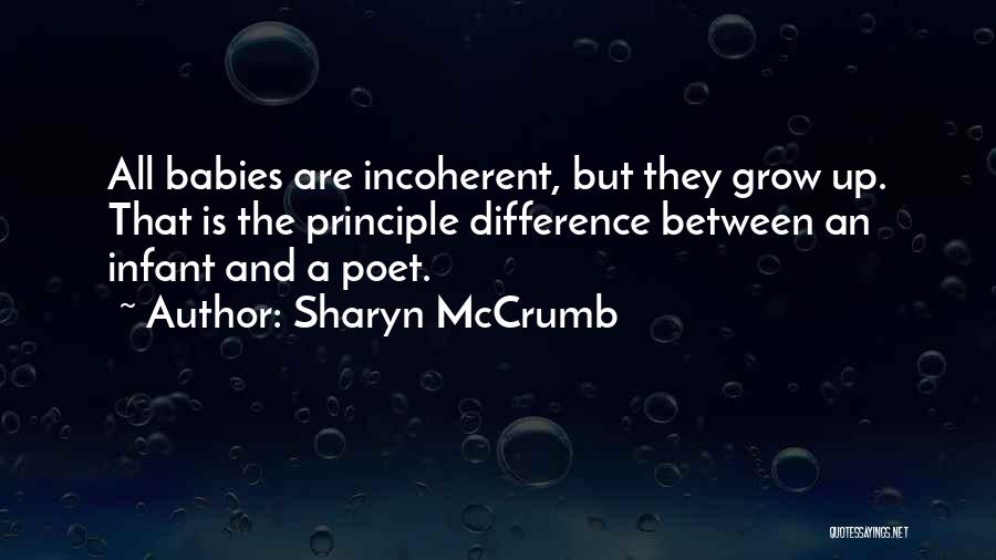 Sharyn McCrumb Quotes: All Babies Are Incoherent, But They Grow Up. That Is The Principle Difference Between An Infant And A Poet.