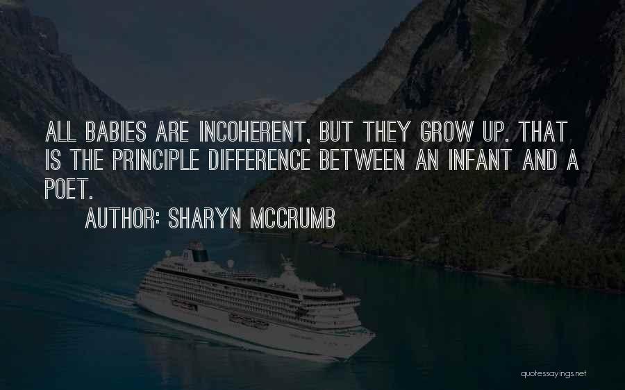 Sharyn McCrumb Quotes: All Babies Are Incoherent, But They Grow Up. That Is The Principle Difference Between An Infant And A Poet.