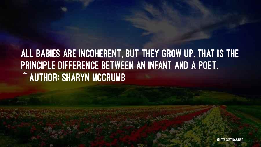 Sharyn McCrumb Quotes: All Babies Are Incoherent, But They Grow Up. That Is The Principle Difference Between An Infant And A Poet.