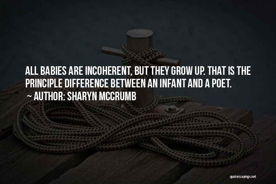 Sharyn McCrumb Quotes: All Babies Are Incoherent, But They Grow Up. That Is The Principle Difference Between An Infant And A Poet.