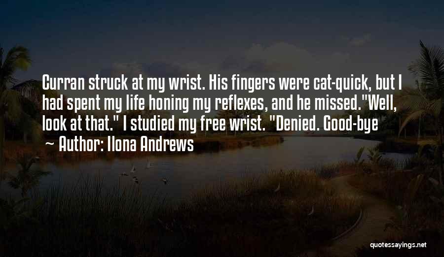 Ilona Andrews Quotes: Curran Struck At My Wrist. His Fingers Were Cat-quick, But I Had Spent My Life Honing My Reflexes, And He