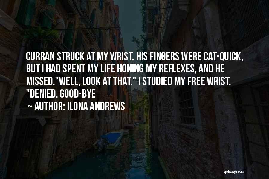 Ilona Andrews Quotes: Curran Struck At My Wrist. His Fingers Were Cat-quick, But I Had Spent My Life Honing My Reflexes, And He