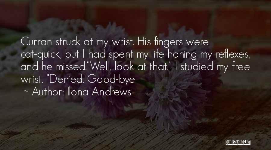 Ilona Andrews Quotes: Curran Struck At My Wrist. His Fingers Were Cat-quick, But I Had Spent My Life Honing My Reflexes, And He