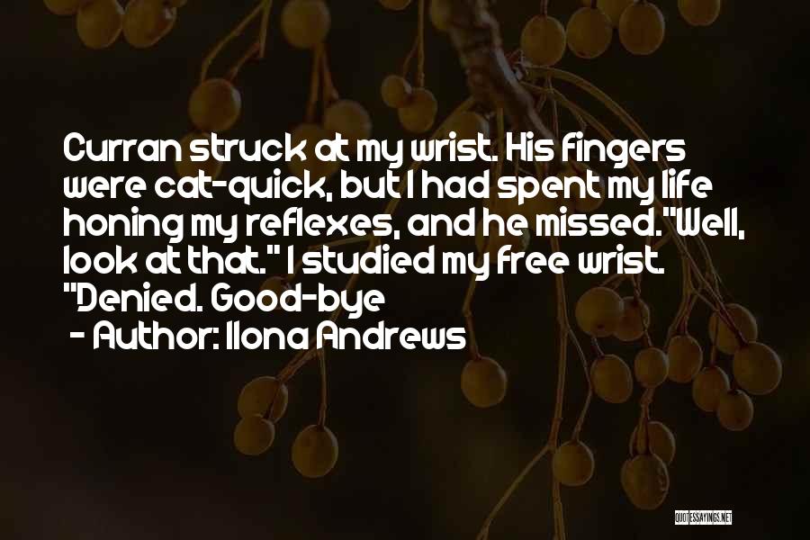 Ilona Andrews Quotes: Curran Struck At My Wrist. His Fingers Were Cat-quick, But I Had Spent My Life Honing My Reflexes, And He