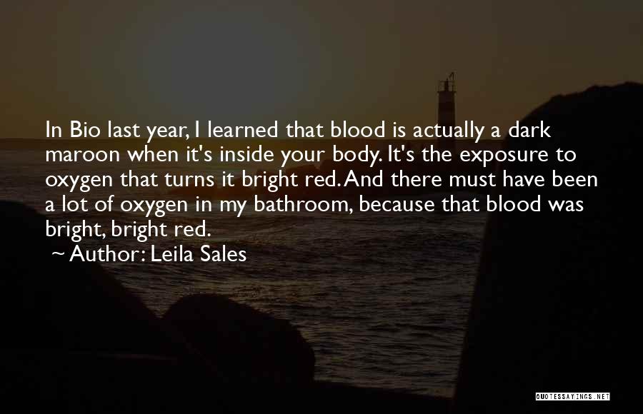 Leila Sales Quotes: In Bio Last Year, I Learned That Blood Is Actually A Dark Maroon When It's Inside Your Body. It's The