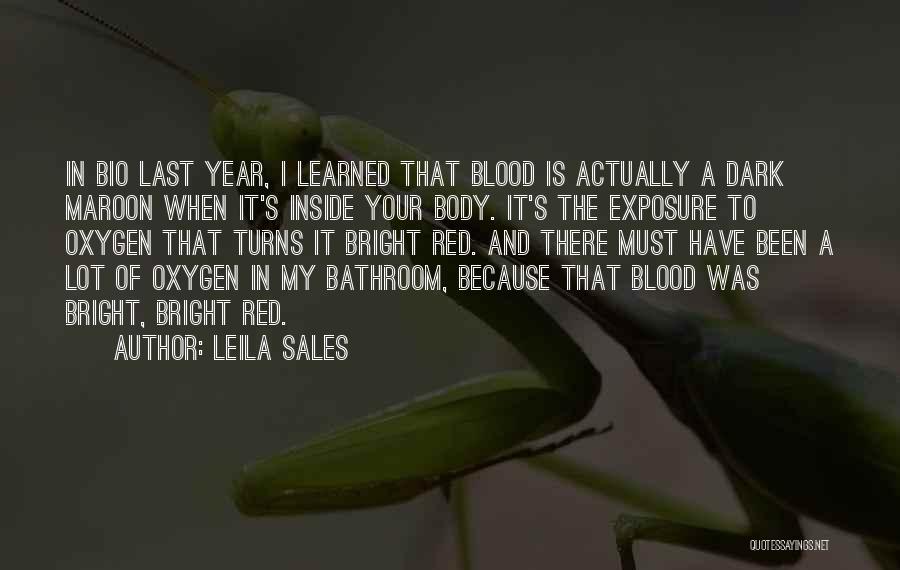 Leila Sales Quotes: In Bio Last Year, I Learned That Blood Is Actually A Dark Maroon When It's Inside Your Body. It's The