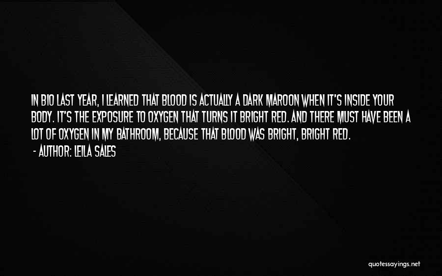 Leila Sales Quotes: In Bio Last Year, I Learned That Blood Is Actually A Dark Maroon When It's Inside Your Body. It's The