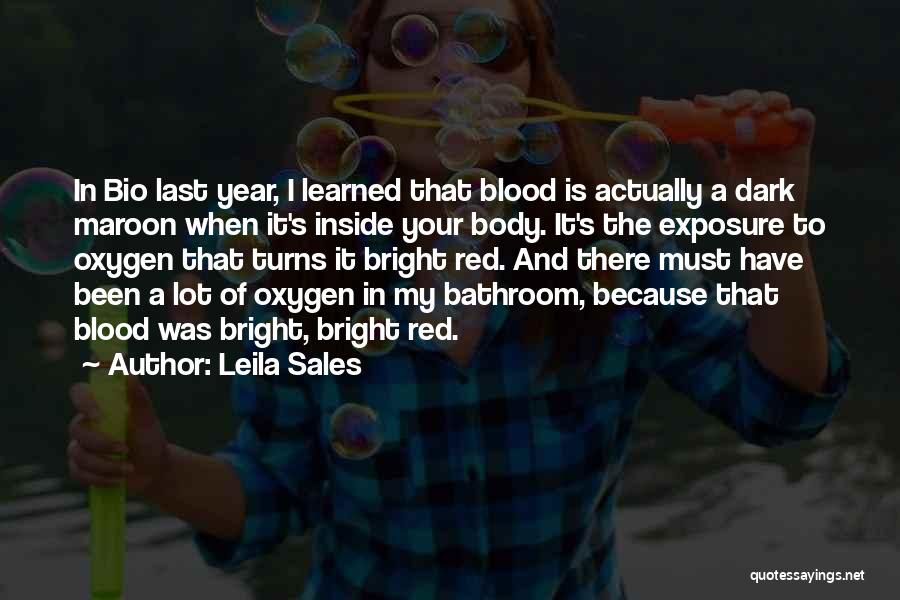 Leila Sales Quotes: In Bio Last Year, I Learned That Blood Is Actually A Dark Maroon When It's Inside Your Body. It's The